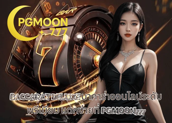 BACCARAT DELUXE บาคาร่าออนไลน์ระดับพรีเมียม แตกง่ายที่ PGMOON777