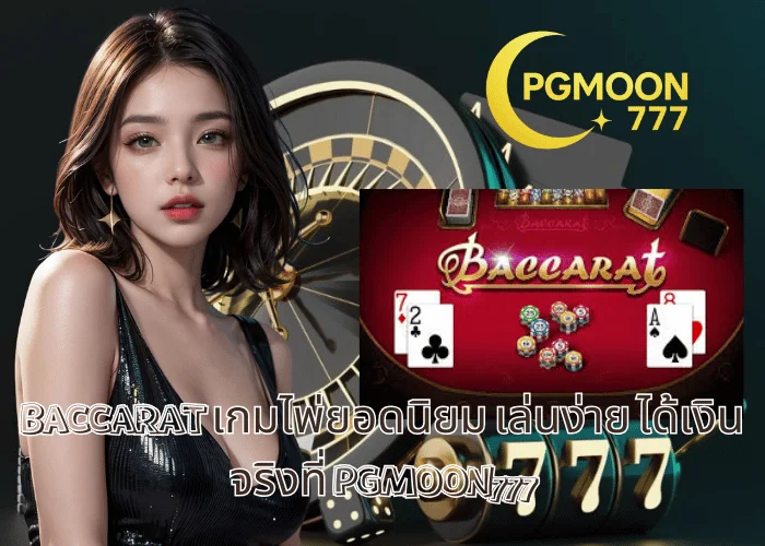 BACCARAT เกมไพ่ยอดนิยม เล่นง่าย ได้เงินจริงที่ PGMOON777