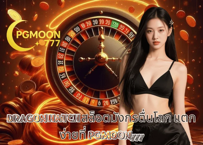 DRAGON HATCH สล็อตมังกรตื่นโลก แตกง่ายที่ PGMOON777
