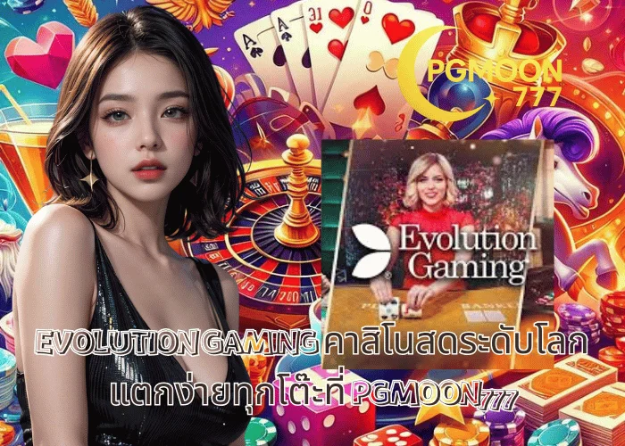 EVOLUTION GAMING คาสิโนสดระดับโลก แตกง่ายทุกโต๊ะที่ PGMOON777