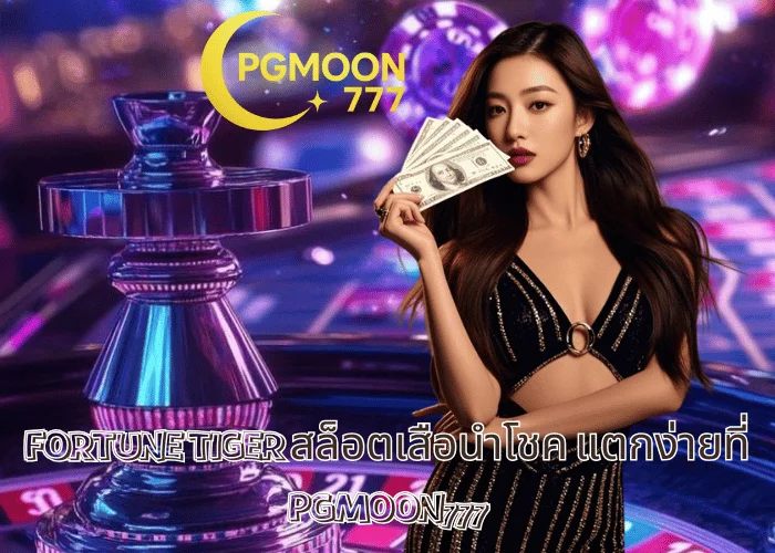 FORTUNE TIGER สล็อตเสือนำโชค แตกง่ายที่ PGMOON777