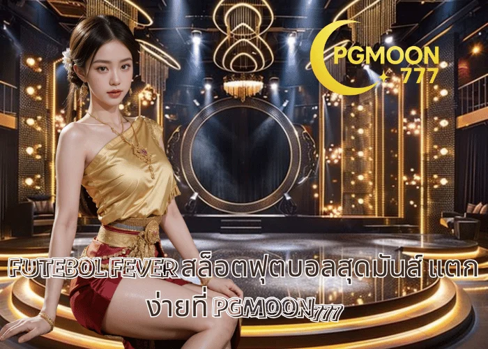 FUTEBOL FEVER สล็อตฟุตบอลสุดมันส์ แตกง่ายที่ PGMOON777