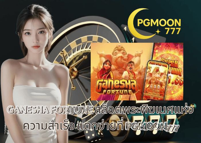 GANESHA FORTUNE สล็อตพระพิฆเนศแห่งความสำเร็จ แตกง่ายที่ PGMOON777