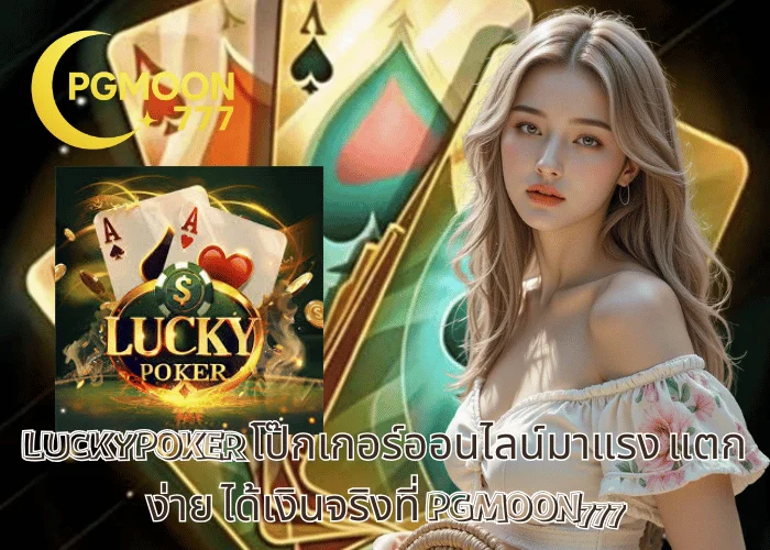 LUCKYPOKER โป๊กเกอร์ออนไลน์มาแรง แตกง่าย ได้เงินจริงที่ PGMOON777