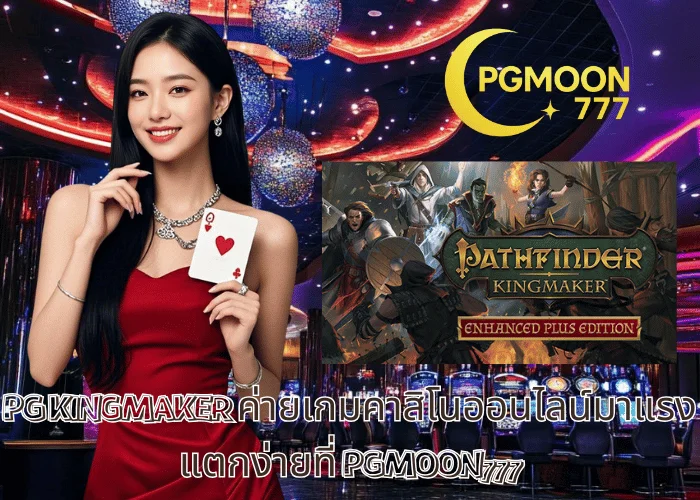 PG KINGMAKER ค่ายเกมคาสิโนออนไลน์มาแรง แตกง่ายที่ PGMOON777