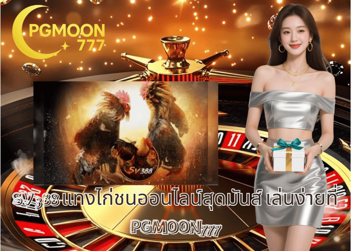 SV 388 แทงไก่ชนออนไลน์สุดมันส์ เล่นง่ายที่ PGMOON777