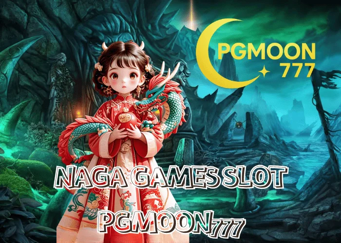 NAGA GAMES SLOT ค่ายเกมสล็อตมาแรงปี 2025 ระบบแตกง่าย เล่นผ่านเว็บตรง PGMOON777